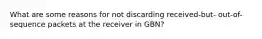 What are some reasons for not discarding received-but- out-of-sequence packets at the receiver in GBN?