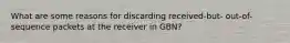 What are some reasons for discarding received-but- out-of-sequence packets at the receiver in GBN?