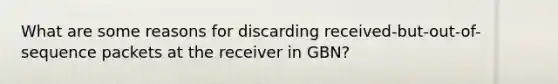 What are some reasons for discarding received-but-out-of-sequence packets at the receiver in GBN?