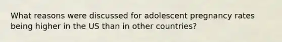 What reasons were discussed for adolescent pregnancy rates being higher in the US than in other countries?