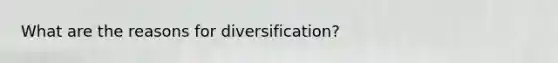 What are the reasons for diversification?