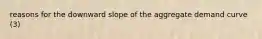 reasons for the downward slope of the aggregate demand curve (3)