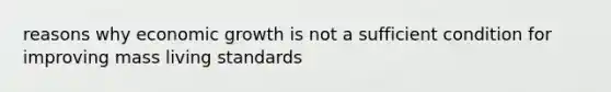 reasons why economic growth is not a sufficient condition for improving mass living standards