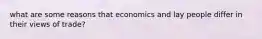 what are some reasons that economics and lay people differ in their views of trade?