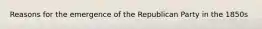 Reasons for the emergence of the Republican Party in the 1850s