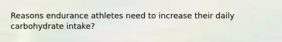 Reasons endurance athletes need to increase their daily carbohydrate intake?