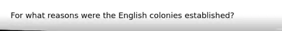 For what reasons were the English colonies established?