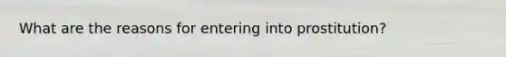 What are the reasons for entering into prostitution?