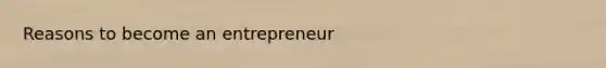 Reasons to become an entrepreneur