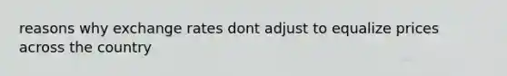reasons why exchange rates dont adjust to equalize prices across the country