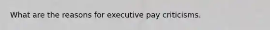 What are the reasons for executive pay criticisms.