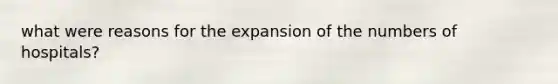 what were reasons for the expansion of the numbers of hospitals?