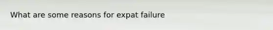 What are some reasons for expat failure