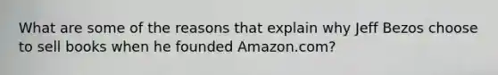 What are some of the reasons that explain why Jeff Bezos choose to sell books when he founded Amazon.com?