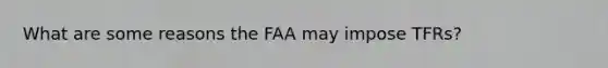 What are some reasons the FAA may impose TFRs?