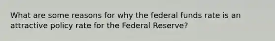 What are some reasons for why the federal funds rate is an attractive policy rate for the Federal Reserve?