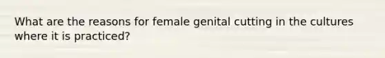 What are the reasons for female genital cutting in the cultures where it is practiced?