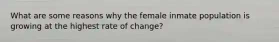 What are some reasons why the female inmate population is growing at the highest rate of change?