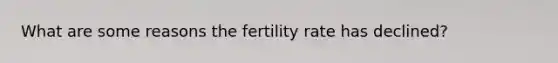 What are some reasons the fertility rate has declined?