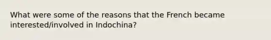 What were some of the reasons that the French became interested/involved in Indochina?