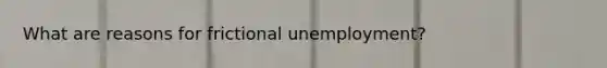 What are reasons for frictional unemployment?