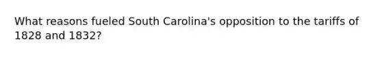 What reasons fueled South Carolina's opposition to the tariffs of 1828 and 1832?