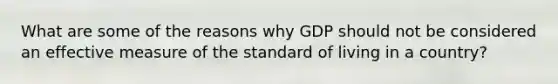 What are some of the reasons why GDP should not be considered an effective measure of the standard of living in a country?