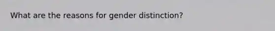 What are the reasons for gender distinction?