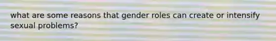 what are some reasons that gender roles can create or intensify sexual problems?