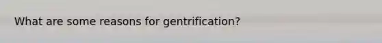 What are some reasons for gentrification?