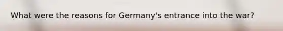 What were the reasons for Germany's entrance into the war?