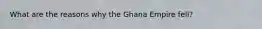 What are the reasons why the Ghana Empire fell?