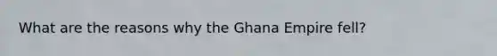 What are the reasons why the Ghana Empire fell?