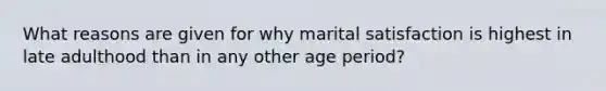 What reasons are given for why marital satisfaction is highest in late adulthood than in any other age period?