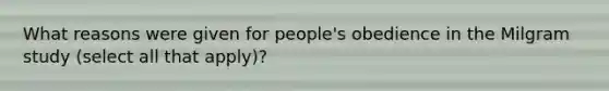 What reasons were given for people's obedience in the Milgram study (select all that apply)?