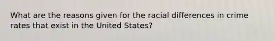 What are the reasons given for the racial differences in crime rates that exist in the United States?