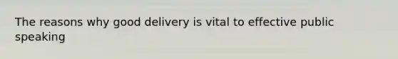 The reasons why good delivery is vital to effective public speaking