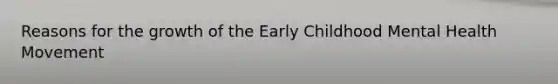 Reasons for the growth of the Early Childhood Mental Health Movement