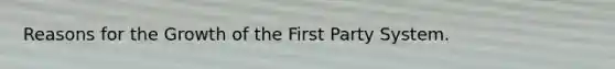 Reasons for the Growth of the First Party System.