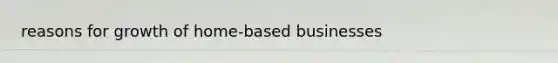 reasons for growth of home-based businesses