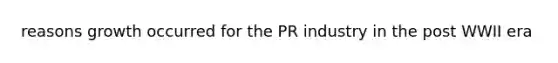 reasons growth occurred for the PR industry in the post WWII era