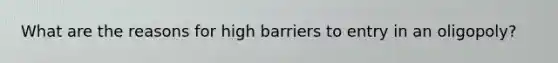 What are the reasons for high barriers to entry in an oligopoly?