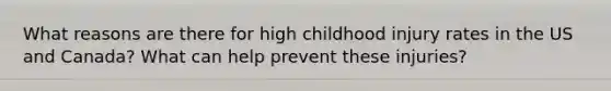 What reasons are there for high childhood injury rates in the US and Canada? What can help prevent these injuries?