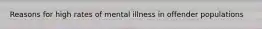 Reasons for high rates of mental illness in offender populations