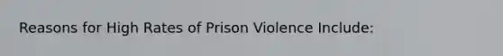 Reasons for High Rates of Prison Violence Include: