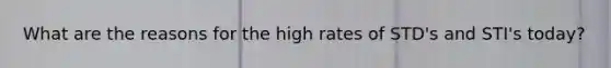 What are the reasons for the high rates of STD's and STI's today?