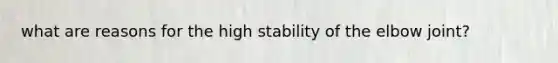 what are reasons for the high stability of the elbow joint?