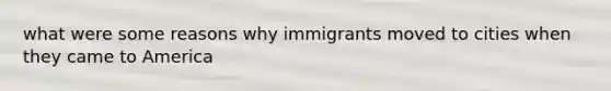 what were some reasons why immigrants moved to cities when they came to America