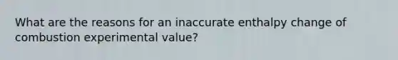 What are the reasons for an inaccurate enthalpy change of combustion experimental value?