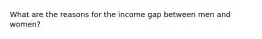 What are the reasons for the income gap between men and women?